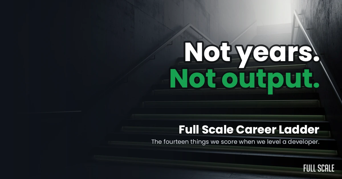 A dimly lit staircase with the text: “Not years. Not output. Full Scale Career Ladder. The fourteen things we score when we level a developer.” The Full Scale logo appears twice.
