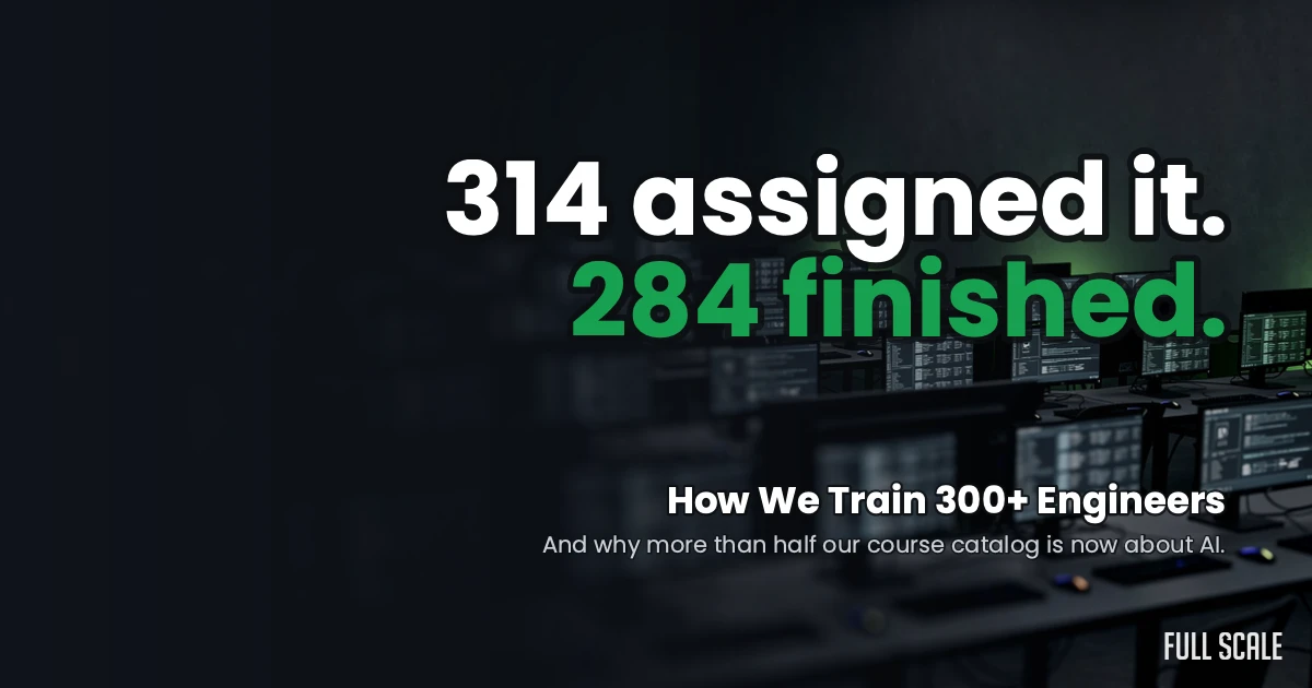 Text on a dark background reads: “314 assigned it. 284 finished. How We Train 300+ Engineers. And why more than half our course catalog is now about AI.”.