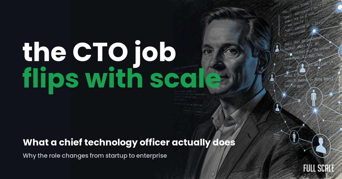 The CTO job flips with scale: what a chief technology officer does at a startup versus a big company