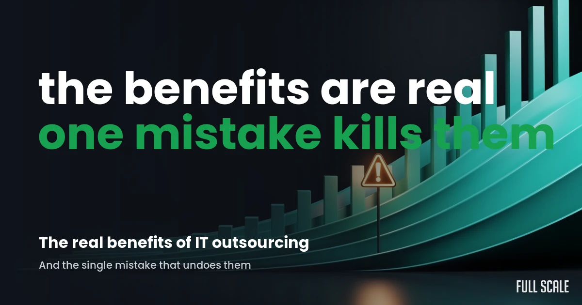 The benefits of IT outsourcing are real, but one mistake kills them: cost, talent, speed, scale, and focus, Full Scale