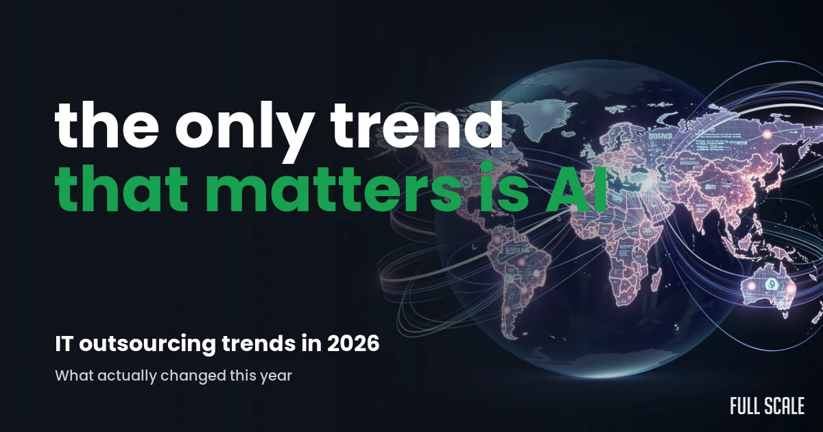 The only IT outsourcing trend that matters in 2026 is AI: what actually changed this year, Full Scale