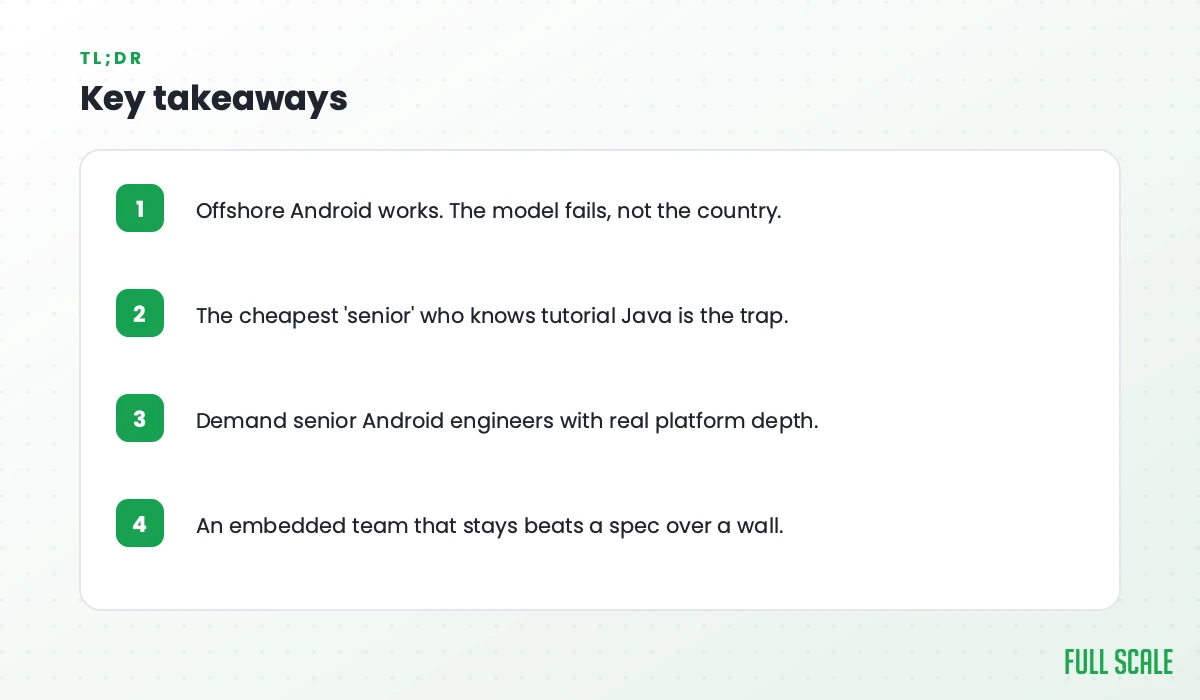 Key takeaways: offshore Android works but the model fails, not the country; the cheapest 'senior' who knows tutorial Java is the trap; demand senior Android engineers with real platform depth; an embedded team that stays beats a spec over a wall.