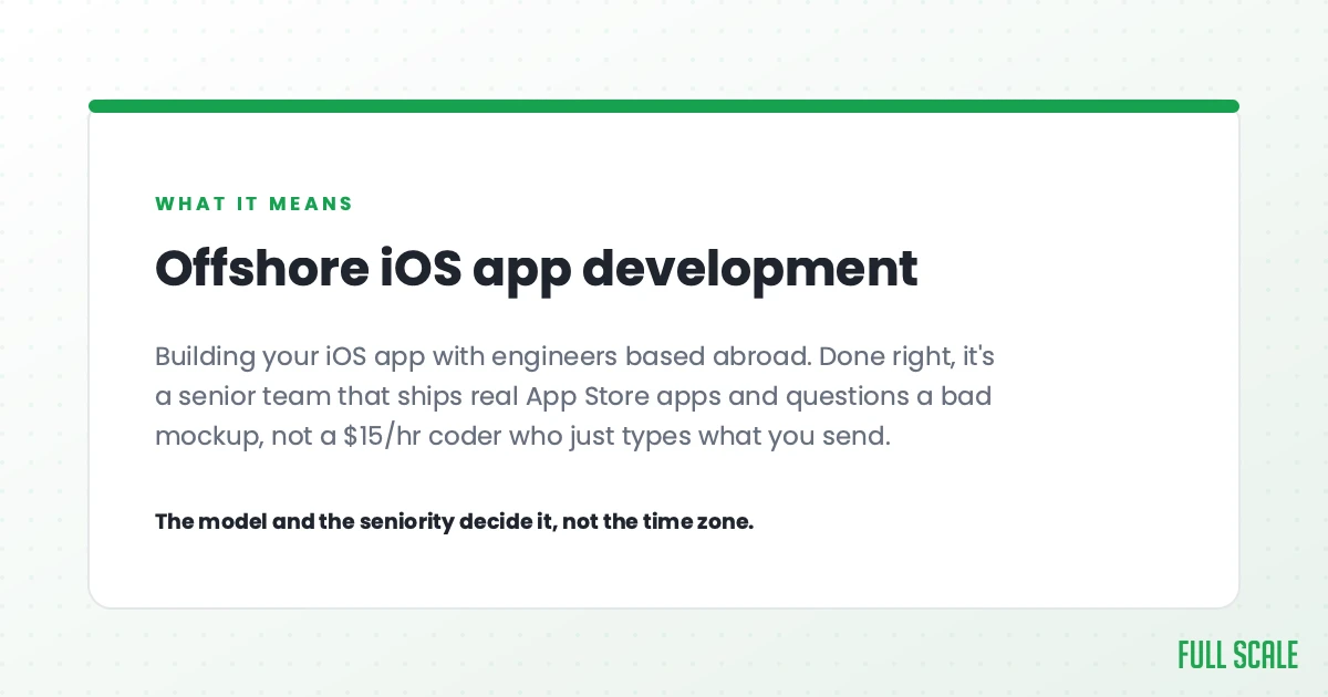 Offshore iOS app development means building your iOS app with engineers based abroad. Done right, it's a senior team that ships real App Store apps and questions a bad mockup, not a $15/hr coder who just types what you send. The model and seniority decide it, not the time zone.