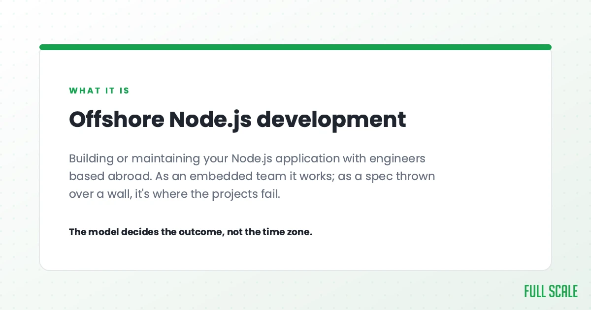 Offshore Node.js development means building or maintaining your Node.js application with engineers based abroad. As an embedded team it works; as a spec thrown over a wall, it's where the projects fail. The model decides the outcome, not the time zone.