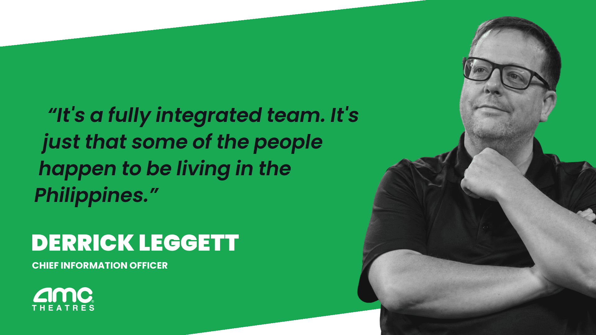 Derrick Leggett, CIO of AMC Theatres: it's a fully integrated team, some people just happen to live in the Philippines