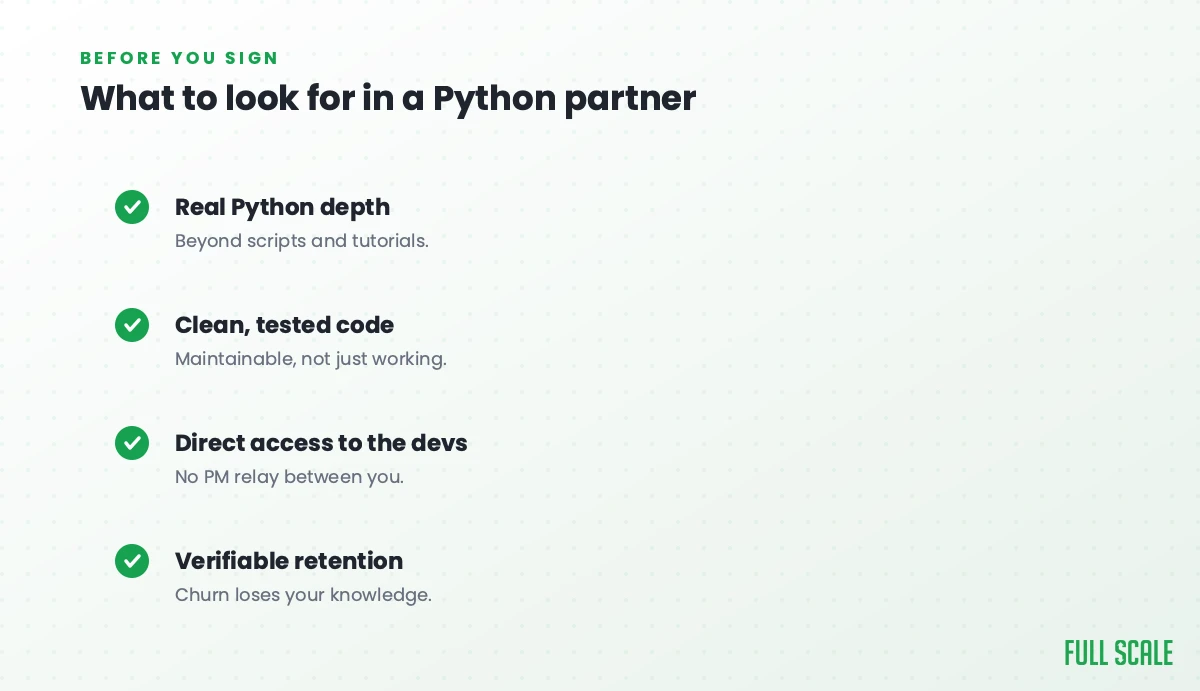 What to look for in a Python partner: real Python depth beyond scripts and tutorials, clean and tested code that's maintainable rather than just working, direct access to the devs with no PM relay, and verifiable retention since churn loses your knowledge.