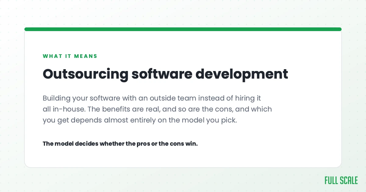 Outsourcing software development means building your software with an outside team instead of hiring it all in-house. The benefits are real, and so are the cons, and which you get depends almost entirely on the model you pick. The model decides whether the pros or the cons win.