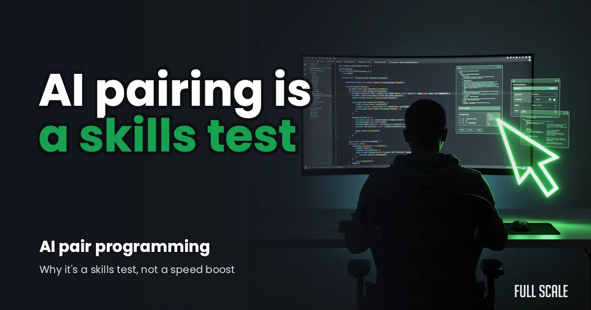 AI pair programming is a skills test, not a speed boost, Full Scale
