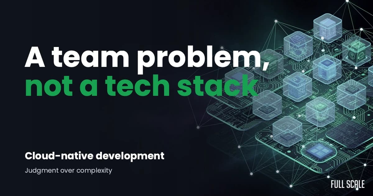 Digital graphic with floating server icons and circuitry, overlaid with the text: "A team problem, not a tech stack. Cloud-native development. Judgment over complexity. Full Scale logo in corner.
