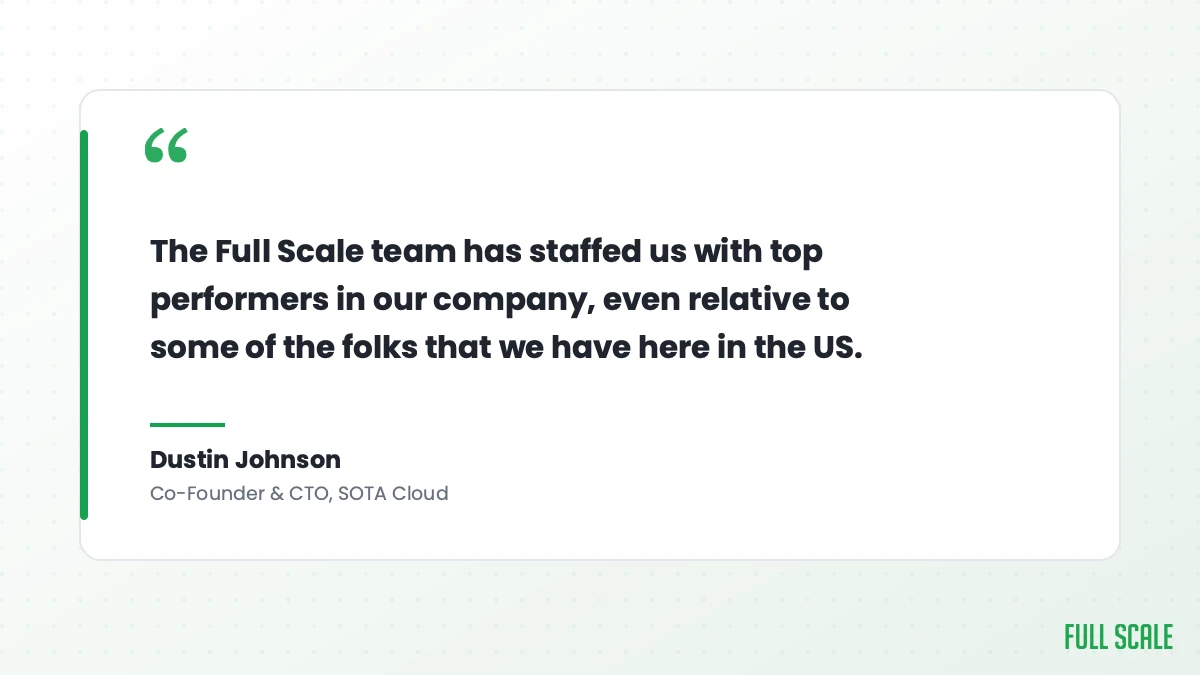 Dustin Johnson, CTO of SOTA Cloud: Full Scale staffed us with top performers in our company