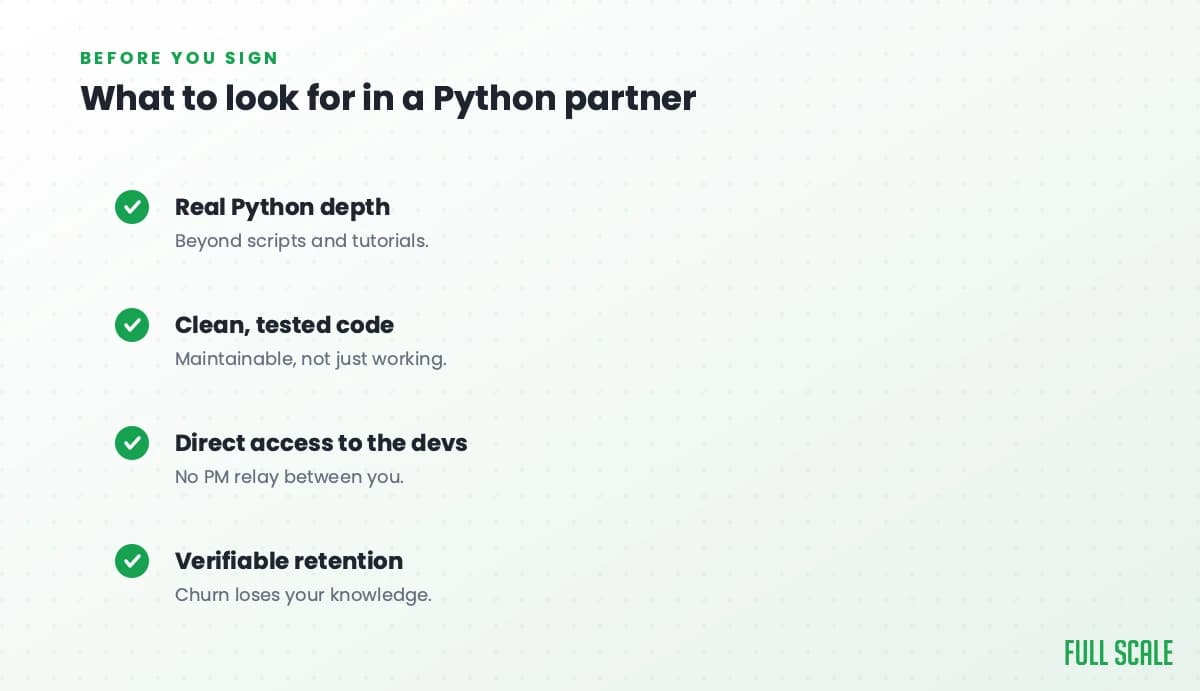 What to look for in a Python partner: real Python depth beyond scripts and tutorials, clean and tested code that's maintainable rather than just working, direct access to the devs with no PM relay, and verifiable retention since churn loses your knowledge.