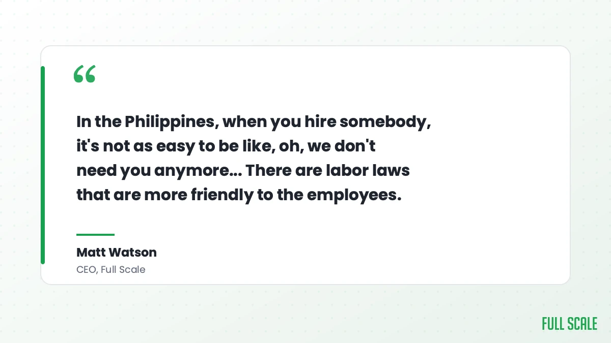 Matt Watson, CEO of Full Scale: in the Philippines it is not as easy to say we do not need you anymore, because labor laws are more friendly to the employees