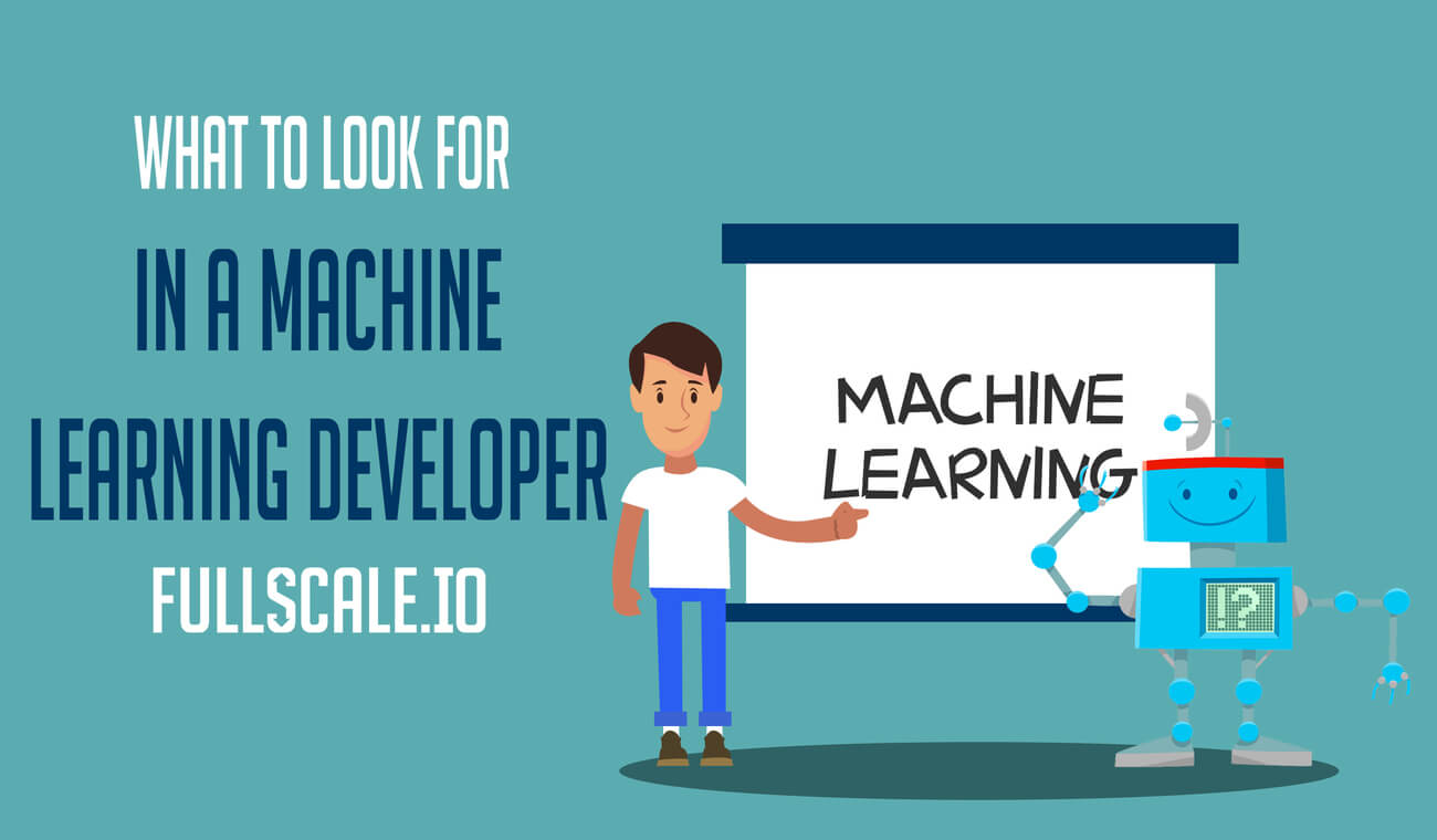 Qualities to Look for in a Machine Learning Developer Qualities to Look for in a Machine Learning Developer